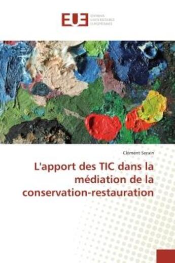 Couverture du livre « L'apport des TIC dans la mediation de la conservation-restauration » de Clément Serain aux éditions Editions Universitaires Europeennes