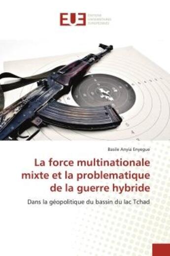 Couverture du livre « La force multinationale mixte et la problematique de la guerre hybride - dans la geopolitique du bas » de Anyia Enyegue Basile aux éditions Editions Universitaires Europeennes