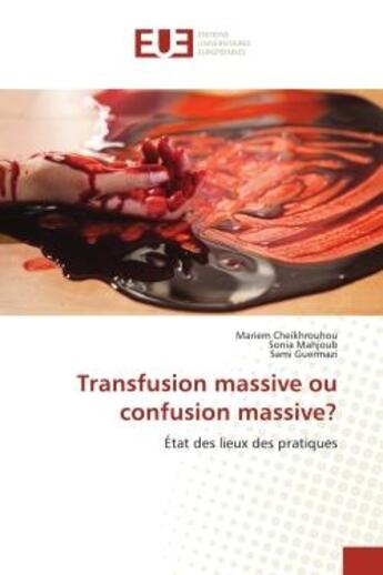 Couverture du livre « Transfusion massive ou confusion massive? - etat des lieux des pratiques » de Cheikhrouhou/Mahjoub aux éditions Editions Universitaires Europeennes