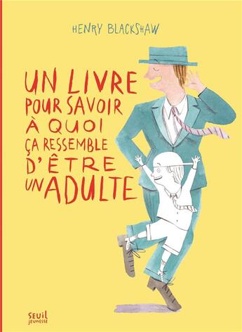 Couverture du livre « Un livre pour savoir à quoi ça ressemble d'être un adulte » de Henry Blackshaw aux éditions Seuil Jeunesse