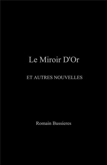 Couverture du livre « Le miroir d'or - et autres nouvelles » de Bussieres Romain aux éditions Librinova