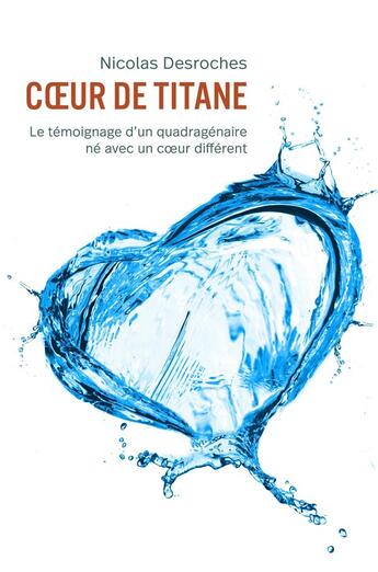 Couverture du livre « Coeur de titane - le temoignage d'un quadragenaire ne avec un coeur different » de Desroches Nicolas aux éditions Librinova