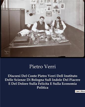 Couverture du livre « Discorsi Del Conte Pietro Verri Dell Instituto Delle Scienze Di Bologna Sull Indole Del Piacere E Del Dolore Sulla Felicita E Sulla Economia Politica » de Pietro Verri aux éditions Culturea