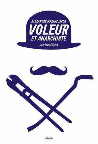 Couverture du livre « Voleur et anarchiste ; Alexandre Marius Jacob » de Jean-Marc Delpech aux éditions Nada