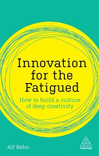 Couverture du livre « INNOVATION FOR THE FATIGUED - HOW TO BUILD A CULTURE OF DEEP CREATIVITY » de Alf Rehn aux éditions Kogan Page