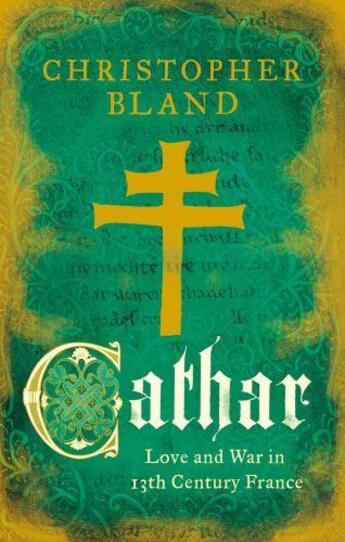 Couverture du livre « CATHAR - LOVE AND WAR IN 13TH CENTURY FRANCE » de Christopher Bland aux éditions Head Of Zeus