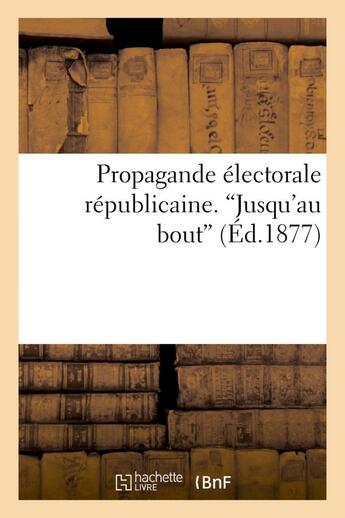 Couverture du livre « Propagande electorale republicaine. 'jusqu'au bout' » de Poulet Marius aux éditions Hachette Bnf