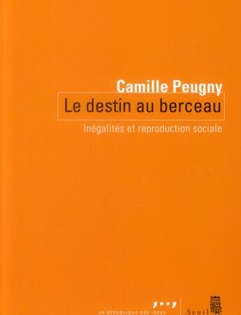 Couverture du livre « Destin au berceau ; inégalités et reproduction sociale » de Camille Peugny aux éditions Seuil