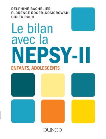 Couverture du livre « Le bilan avec la Nepsy-II ; guide pratique pour l'évaluation » de Delphine Bachelier et Didier Roch et Florence Roger-Kosiorowski aux éditions Dunod