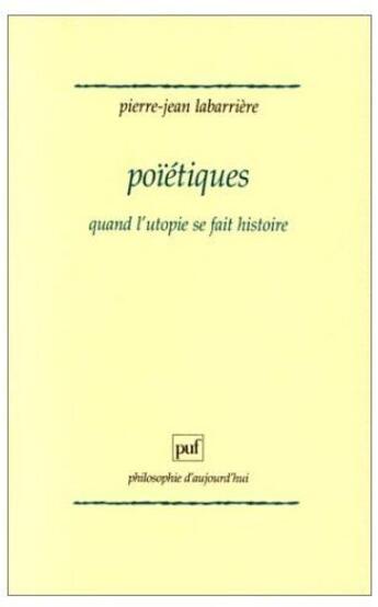 Couverture du livre « Poïétiques ; quand l'utopie se fait histoire » de Labarriere Pierre-Je aux éditions Puf