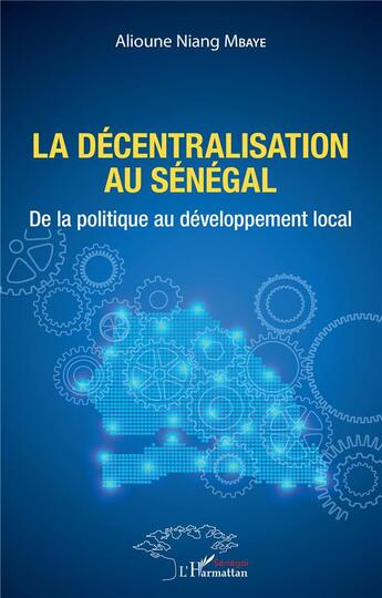 Couverture du livre « La décentralisation au Sénégal : de la politique au développement local » de Alioune Niang Mbaye aux éditions L'harmattan