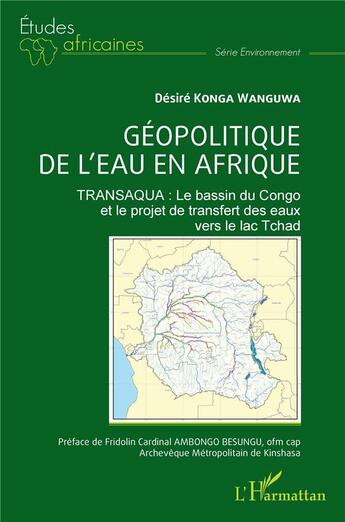 Couverture du livre « Géopolitique de l'eau en Afrique, transaqua : le bassin du Congo et le projet de transfert des eaux vers le lac Tchad » de Desire Konga Wanguwa aux éditions L'harmattan