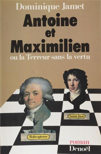 Couverture du livre « Antoine et maximilien ou la terreur sans la vertu » de Dominique Jamet aux éditions Denoel