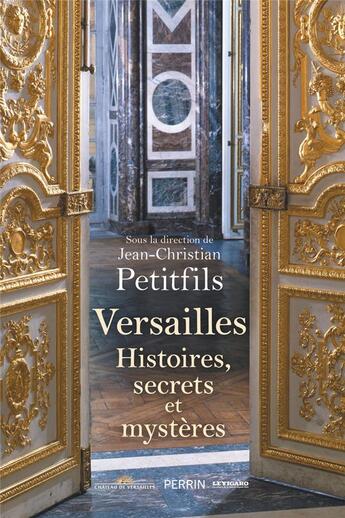 Couverture du livre « Versailles : histoires, secrets et mystères » de Jean-Christian Petitfils et Collectif aux éditions Perrin