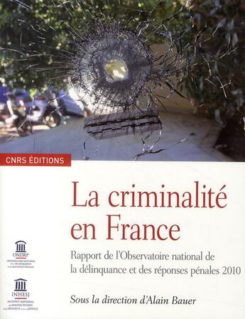 Couverture du livre « La criminalité en France ; rapport de l'observation national de la délinquance et des réponses pénales (édition 2010) » de Alain Bauer aux éditions Cnrs