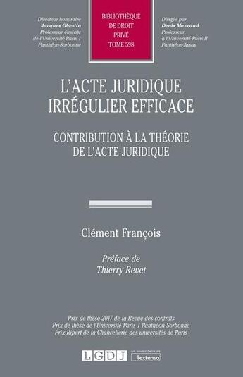 Couverture du livre « L'acte juridique irrégulier efficace ; contribution à la théorie de l'acte juridique » de Clement Francois aux éditions Lgdj