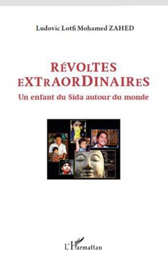 Couverture du livre « Révoltes extraordinaires ; un enfant du sida autour du monde » de Ludovic Lotfi Mohamed Zahed aux éditions L'harmattan