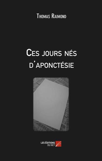 Couverture du livre « Ces jours nés d'aponctésie » de Thomas Raimond aux éditions Editions Du Net