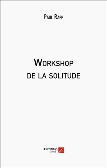 Couverture du livre « Workshop de la solitude » de Paul Rapp aux éditions Editions Du Net