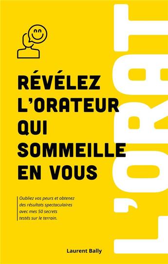 Couverture du livre « Révélez l'orateur qui sommeille en vous : Oubliez vos peurs et obtenez des résultats spectaculaires avec mes 50 secrets testés sur le terrain. » de Bally Laurent aux éditions Books On Demand