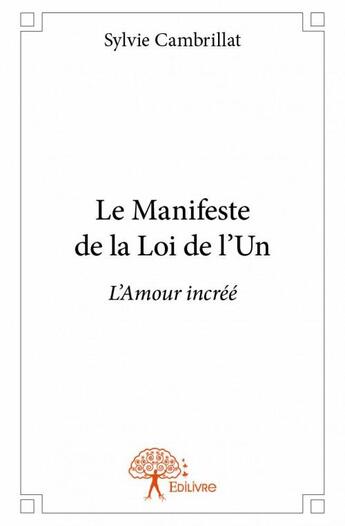 Couverture du livre « Le manifeste de la loi de l'un ; l'amour incréé » de Sylvie Cambrillat aux éditions Edilivre