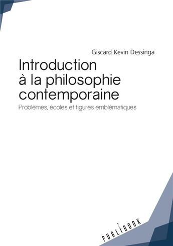 Couverture du livre « Introduction à la philosophie contemporaine ; problèmes, écoles et figures emblématiques » de Giscard Kevin Dessinga aux éditions Publibook