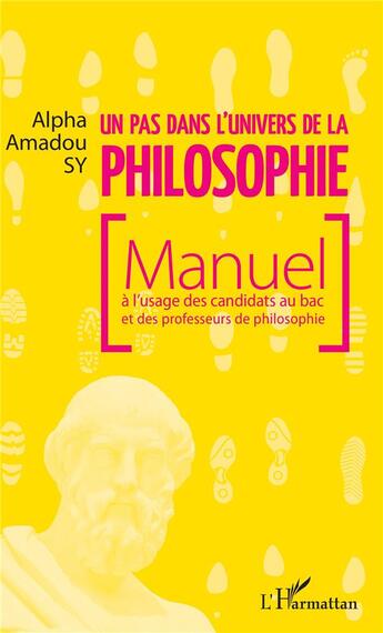 Couverture du livre « Un pas dans l'univers de la philosophie ; manuel à l'usage des candidats au bac et des professeurs de philosophie » de Alpha Amadou Sy aux éditions L'harmattan