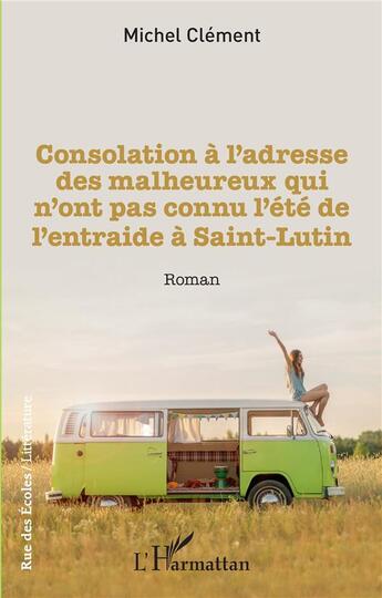 Couverture du livre « Consolation à l'adresse des malheureux qui n'ont pas connu l'été de l'entraide à Saint-Lutin » de Clement Michel aux éditions L'harmattan