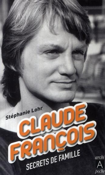 Couverture du livre « Claude François ; secrets de famille » de Stephanie Lohr aux éditions Archipoche