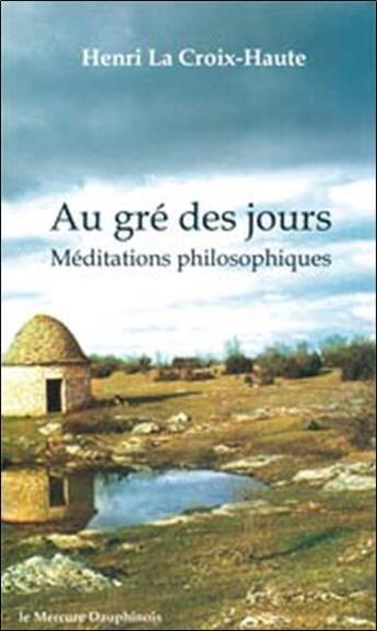 Couverture du livre « Au gré des jours ; méditations philosophiques » de Henri La Croix-Haute aux éditions Mercure Dauphinois