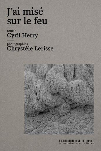 Couverture du livre « J'ai misé sur le feu » de Cyril Herry et Chrystele Lerisse aux éditions La Manufacture De Livres