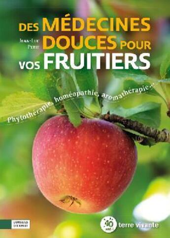 Couverture du livre « Des médecines douces pour vos fruitiers ; phytothérapie, homéopathie, aromathérapie... » de Jean-Luc Petit aux éditions Terre Vivante