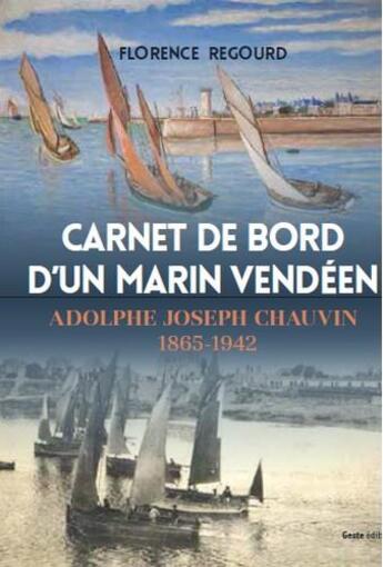 Couverture du livre « Carnet de bord d'un marin vendéen ; Adolphe-Joseph Chauvin 1865-1942 » de Florence Regourd aux éditions Geste