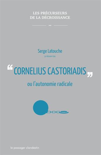 Couverture du livre « Cornelius Castoriadis ou l'autonomie radicale » de Serge Latouche aux éditions Le Passager Clandestin