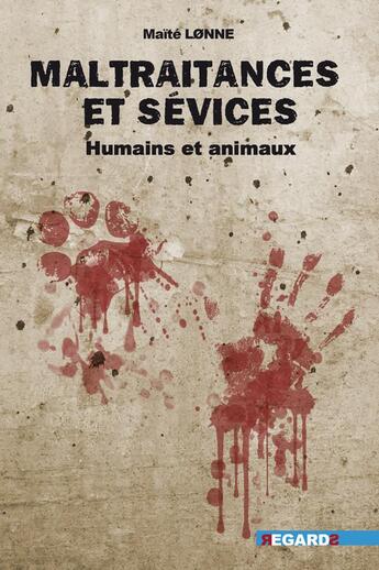 Couverture du livre « Maltraitance et sévices : Humains et animaux » de Maite Lonne aux éditions Regards