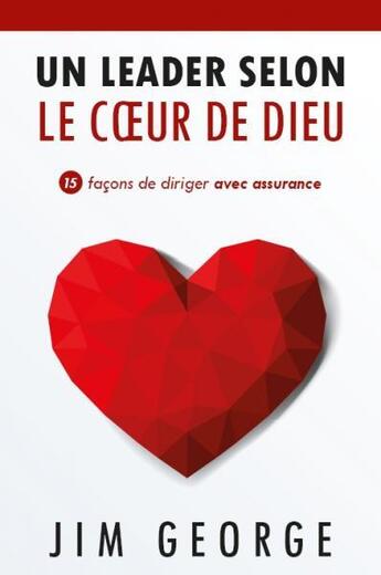 Couverture du livre « Un leader selon le coeur de Dieu : 15 façons de diriger avec assurance » de Jim George aux éditions Vida