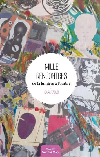 Couverture du livre « Mille rencontres : de la lumière à l'ombre » de Cara Taous aux éditions Editions Maia