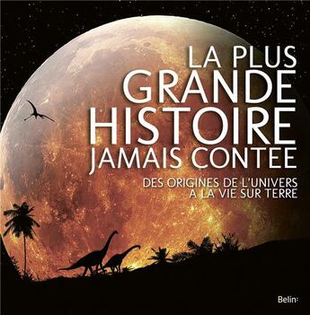 Couverture du livre « La plus grande histoire jamais contée ; des origines de l'univers à la vie sur Terre » de Muriel Gargaud aux éditions Belin