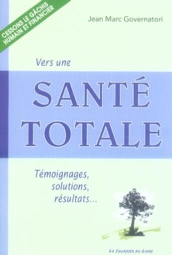 Couverture du livre « Vers une santé totale ; témoignages, solutions, résultats... » de Governatori Jean-Mar aux éditions Courrier Du Livre