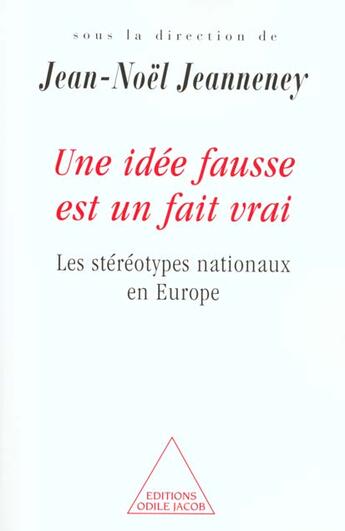 Couverture du livre « Une idée fausse est une idée vraie ; les stéréotypes nationaux en Europe » de Jean-Noel Jeanneney aux éditions Odile Jacob