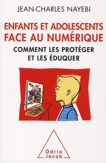 Couverture du livre « Enfants et adolescents face au numérique ; comment les protéger et les éduquer » de Jean-Charles Nayebi aux éditions Odile Jacob