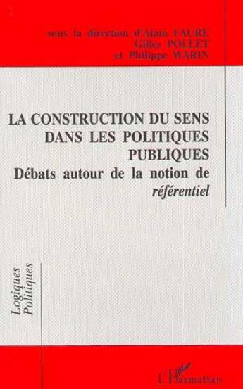 Couverture du livre « La construction du sens dans les politiques publiques - debats autour de la notion de referentiel » de Alain Faure aux éditions L'harmattan