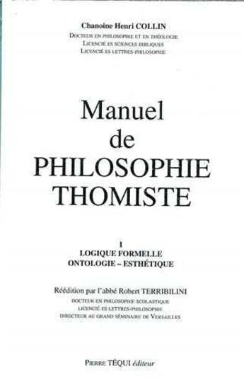 Couverture du livre « Manuel De Philosophie Thomiste Volume 1 - Logique Formelle, Ontologie Esthetique » de Henri Collin aux éditions Tequi