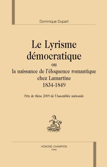 Couverture du livre « Le lyrisme démocratique ou la naissance de l'éloquence romantique chez Lamartine ; 1834-1849 » de Dominique Dupart aux éditions Honore Champion