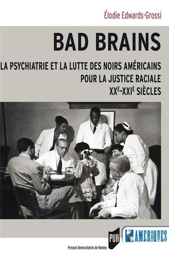 Couverture du livre « Bad brains : la psychiatrie et la lutte des noirs américains pour la justice raciale, XXe-XXI » de Elodie Grossi aux éditions Pu De Rennes