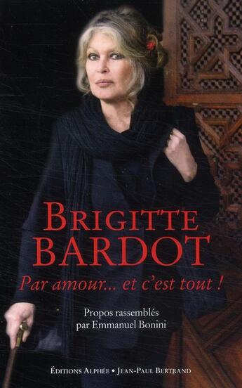Couverture du livre « Par amour... et c'est tout ! » de Emmanuel Bonini et Brigitte Bardot aux éditions Alphee.jean-paul Bertrand