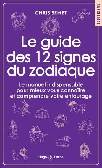 Couverture du livre « Le guide des 12 signes du zodiaque : Le manuel indispensable pour mieux vous connaître et comprendre votre entourage » de Chris Semet aux éditions Hugo Poche