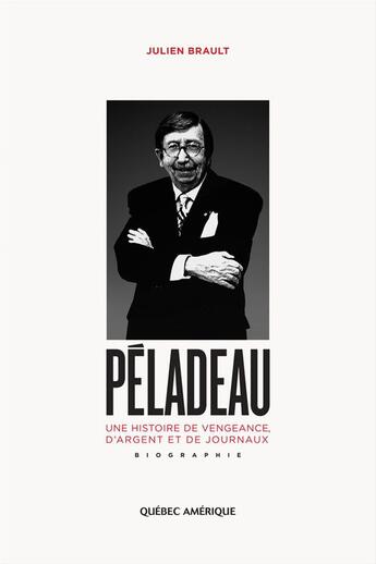 Couverture du livre « Peladeau une histoire de vengence d argent et de journeaux » de Brault Julien aux éditions Les Ditions Qubec Amrique