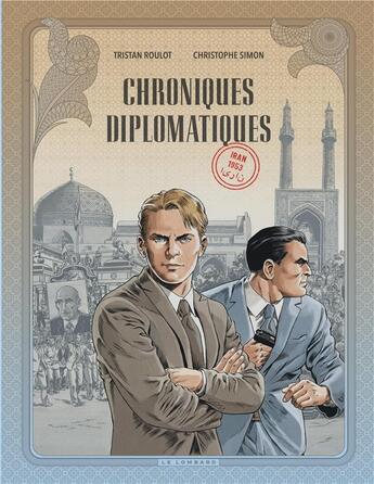 Couverture du livre « Chroniques diplomatiques Tome 1 : Iran, 1953 » de Christophe Simon et Tristan Roulot aux éditions Lombard