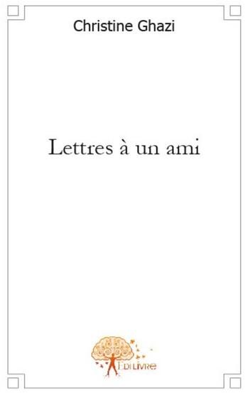 Couverture du livre « Lettres à un ami » de Christine Ghazi aux éditions Edilivre